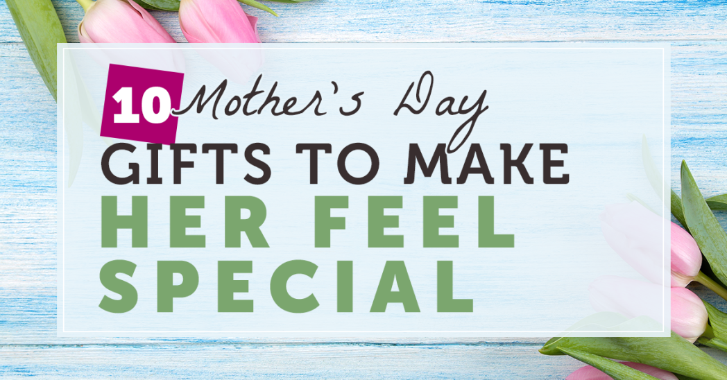 Image for blog - 10 Mother’s Day Gifts To Make Her Feel Special